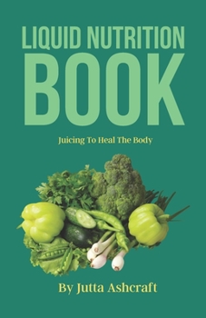 Paperback Liquid Nutrition Book: Juicing To Heal The Body Book