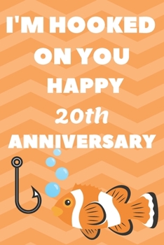 I'm Hooked On You Happy 20th Anniversary: Funny 20thYou Are Beautiful happy anniversary Birthday Gift Journal / Notebook / Diary Quote (6 x 9 - 110 Blank Lined Pages)