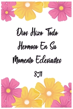 Dios Hizo Todo Hermoso En Su Momento Eclesiastes 3: 11: Diario de Estudio De La Biblia: Libreta Para Apuntes Cristianos Cuaderno Para Iglesia Flores (Spanish Edition)