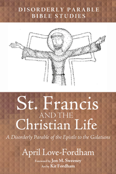 Paperback St. Francis and the Christian Life: A Disorderly Parable of the Epistle to the Galatians Book