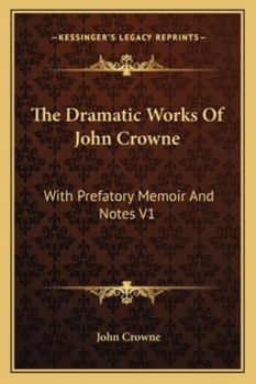 Paperback The Dramatic Works Of John Crowne: With Prefatory Memoir And Notes V1 Book
