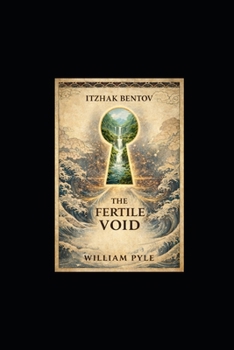 The Fertile Void: Unlocking Itzhak Bentov’s Model of Reality