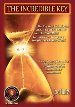 The Incredible Key: The Key That Unlocks the Book of Revelation and the Endtimes for Christians Living in a Hostile and Chaotic World