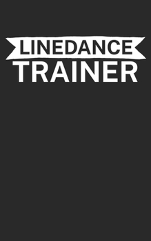 Linedance Trainer: Notizbuch für Linedance Tänzer mit Spruch. 120 Seiten Liniert mit Seitenzahlen. Für Notizen oder als Geschenk. (German Edition)