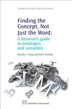 Paperback Finding the Concept, Not Just the Word: A Librarian's Guide to Ontologies and Semantics Book