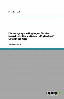 Paperback Die Ausgangsbedingungen für die Industrielle Revolution im "Mutterland" Großbritannien [German] Book