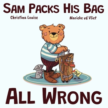 Sam Packs His Bag All Wrong: A story about making mistakes, asking for help, and planning ahead (Sam the Bear)