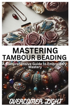 Paperback Mastering Tambour Beading: A Comprehensive Guide to Embroidery Mastering Book