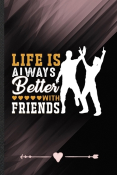 Life Is Always Better with Friends: Funny Lined Notebook Journal For Best Friend Friendship, Unique Special Inspirational Birthday Gift, Popular 6 X 9 110 Pages