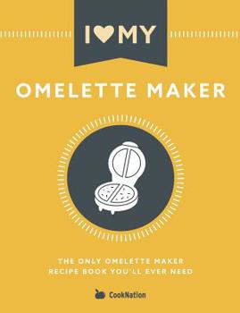 Paperback I Love My Omelette Maker: The Only Omelette Maker Recipe Book You'll Ever Need Book