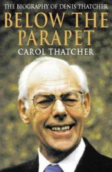 Hardcover Below the Parapet: The Biography of Denis Thatcher Book