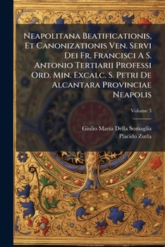 Neapolitana Beatificationis, Et Canonizationis Ven. Servi Dei Fr. Francisci A S. Antonio Tertiarii Professi Ord. Min. Excalc. S. Petri de Alcantara Provinciae Neapolis, Volume 3