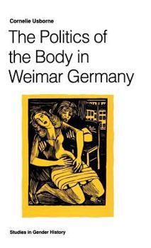 Hardcover The Politics of the Body in Weimar Germany: Women's Reproductive Rights and Duties Book