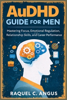 Paperback AuDHD Guide for Men: Mastering Focus, Emotional Regulation, Relationship Skills, and Career Performance Book