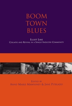 Paperback Boom Town Blues: Elliot Lake: Collapse and Revival in a Single-Industry Community Book