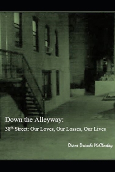 DOWN THE ALLEYWAY: 38th Street: Our Loves, Our Losses, Our Lives