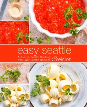 Paperback Easy Seattle Cookbook: Authentic Seattle Cooking with Easy Seattle Recipes Book