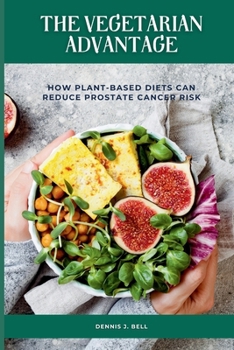 Paperback The Vegetarian Advantage: How Plant-Based Diets Can Reduce Prostate Cancer Risk Book