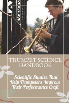 Paperback Trumpet Science Handbook Scientific Studies That Help Trumpeters Improve Their Performance Craft: Piccolo Trumpet Book