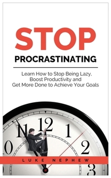 Paperback Stop Procrastinating: Learn How to Stop Being Lazy, Boost Productivity and Get More Done to Achieve Your Goals Book