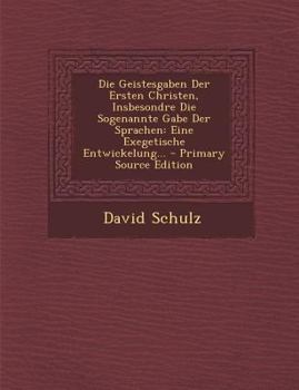 Paperback Die Geistesgaben Der Ersten Christen, Insbesondre Die Sogenannte Gabe Der Sprachen: Eine Exegetische Entwickelung... [German] Book