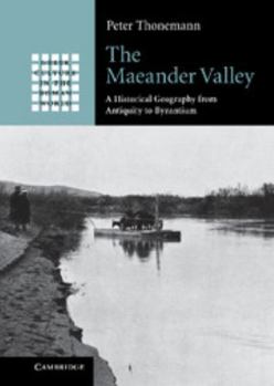 Hardcover The Maeander Valley: A Historical Geography from Antiquity to Byzantium Book