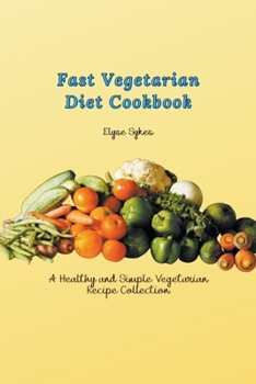 Paperback Fast Vegetarian Diet Cookbook: A Healthy and Simple Vegetarian Recipe Collection Book