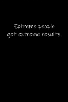 Extreme people get extreme results.: Journal or Notebook (6x9 inches) with 120 doted pages.
