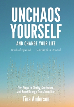 Hardcover Unchaos Yourself and Change Your Life: Five Steps to Clarity, Confidence, and Breakthrough Transformation Book