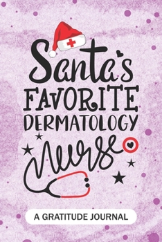 Santa's Favorite Dermatology Nurse - A Gratitude Journal: Beautiful Gratitude Journal for all Dermatology Nurses RN, NP Future Dermatology Nurse Practitioner, Retired nurse, and School nursing Student