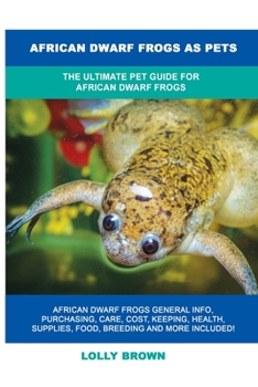 African Dwarf Frogs As Pets : The Ultimate Pet Guide for African Dwarf Frogs