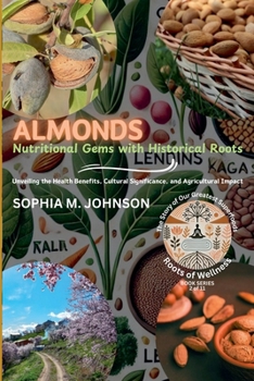 Paperback Almonds: Nutritional Gems with Historical Roots: Unveiling the Health Benefits, Cultural Significance, and Agricultural Impact Book