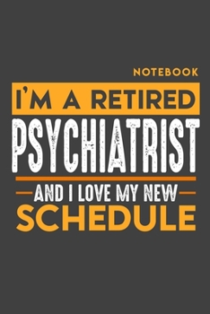 Paperback Notebook PSYCHIATRIST: I'm a retired PSYCHIATRIST and I love my new Schedule - 120 LINED Pages - 6" x 9" - Retirement Journal Book