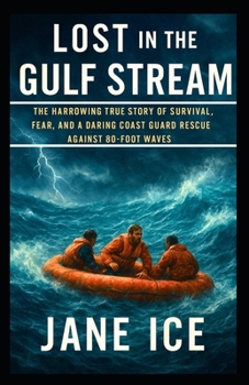 Lost in the Gulf Stream: The Harrowing True Story of Survival, Fear, and a Daring Coast Guard Rescue Against 80-Foot Waves