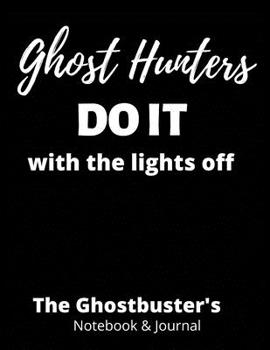 Paperback Ghost Hunters Do It With the Lights Off: Ghostbuster's Notebook, Paranormal Investigation, Haunted House Journal and Exploration Tools Planner Book