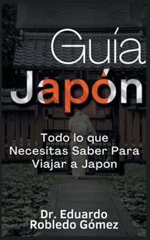 Paperback Guía Japón Todo lo que Necesitas Saber Para Viajar a Japón [Spanish] Book