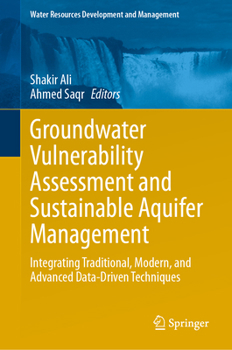 Groundwater Vulnerability Assessment and Sustainable Aquifer Management: Integrating Traditional, Modern, and Advanced Data-Driven Techniques (Water Resources Development and Management)