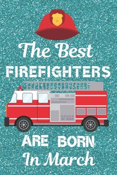 Paperback The Best Firefighters Are Born in March: Firefighter Gifts. This Firefighter Notebook / Firefighter Journal is 6x9in size with 120 lined ruled pages, Book