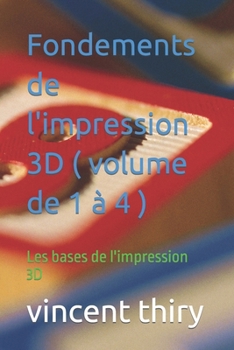 Paperback Fondements de l'impression 3D ( volume de 1 à 4 ): Les bases de l'impression 3D [French] Book