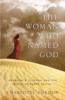 Hardcover The Woman Who Named God: Abraham's Dilemma and the Birth of Three Faiths Book