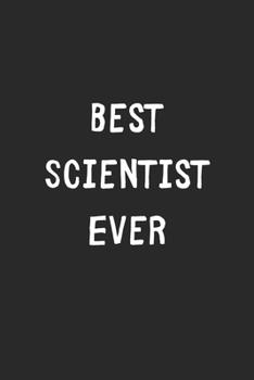 Paperback Best Scientist Ever: Lined Journal, 120 Pages, 6 x 9, Scientist Gift Idea, Black Matte Finish (Best Scientist Ever Journal) Book