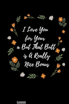I Love You for Your Personality But That Butt is A Really Nice Bonus: perfect planner 2020 | Daily, Weekly, Monthly Year as a gift Birthday, ... planner 2020 gift for your amazing partner