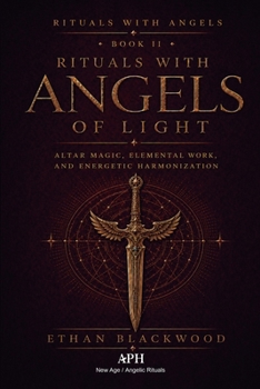 Rituals with Angels of Light: Rituals with Angels — Book II: Altar Magic, Elemental Work, and Energetic Harmonization