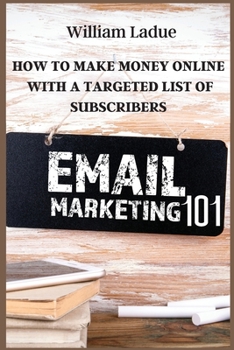 Paperback Email Marketing 101: How To Make Money Online With A Targeted List Of Subscribers Book