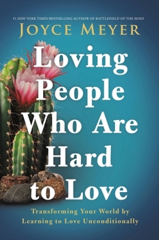 Hardcover Loving People Who Are Hard to Love: Transforming Your World by Learning to Love Unconditionally Book