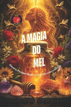A Magia do Mel: Doçura, Prosperidade e Conexão com o Divino. (Portuguese Edition)
