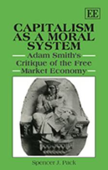 Capitalism As a Moral System: Adam Smith's Critique of the Free Market Economy