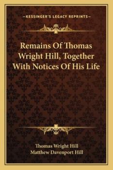 Paperback Remains Of Thomas Wright Hill, Together With Notices Of His Life Book