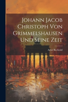 Johann Jacob Christoph von Grimmelshausen und seine Zeit