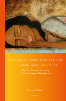 Paperback Dreams and Visions in African Pentecostal Spirituality: The Sub-Saharan Horizon of the Pneumatological Imagination Book